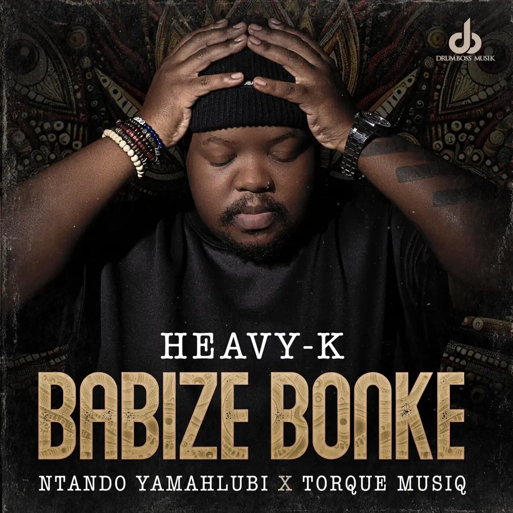  Heavy - K & Ntando Yamahlubi - Babize Bonke (feat. Torque Musiq)