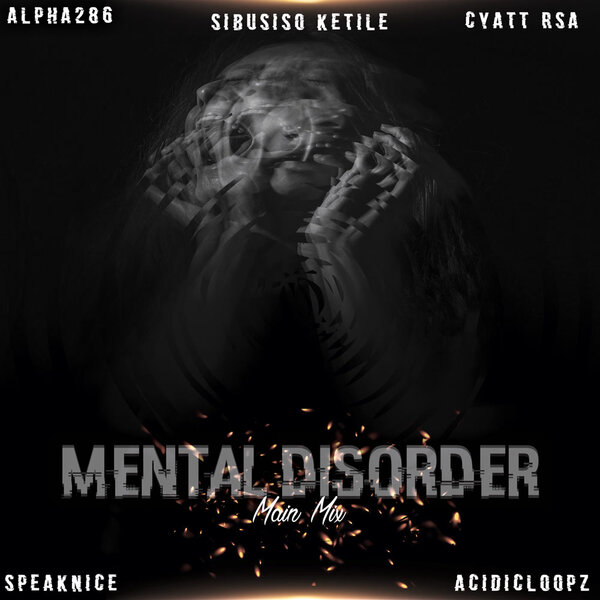 Sibusiso Ketile, Alpha286, SpeakNice & Cyatt RSA - Mental Disorder (Main Mix) 1  Sibusiso Ketile, Alpha286, SpeakNice & Cyatt RSA - Mental Disorder (Main Mix) (feat. Acidicloopz, Sawce DJ Fuego SA & InKaloric)