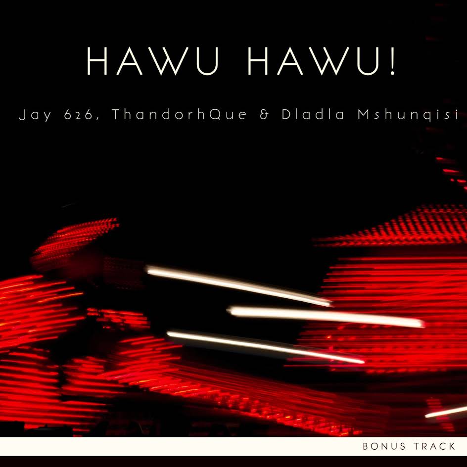 Jay 626, ThandoRhque & Dladla Mshunqisi - Hawu Hawu!! 1 Jay 626, ThandoRhque & Dladla Mshunqisi - Hawu Hawu!!