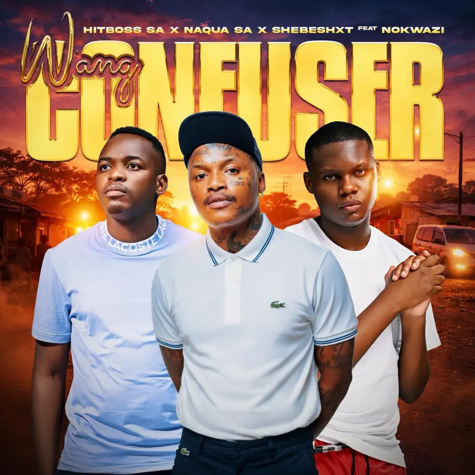  Hitboss SA, Naqua SA & Shebeshxt - Wang Confuser (feat. Nokwazi)