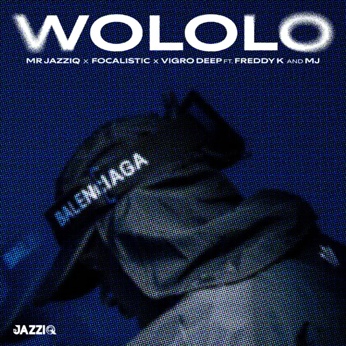 Mr JazziQ, Focalistic & Vigro Deep - Wololo (feat. Freddy K & M.J) 1 Mr JazziQ, Focalistic & Vigro Deep - Wololo (feat. Freddy K & M.J)